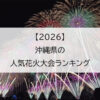 【2026】沖縄県の人気花火大会ランキング